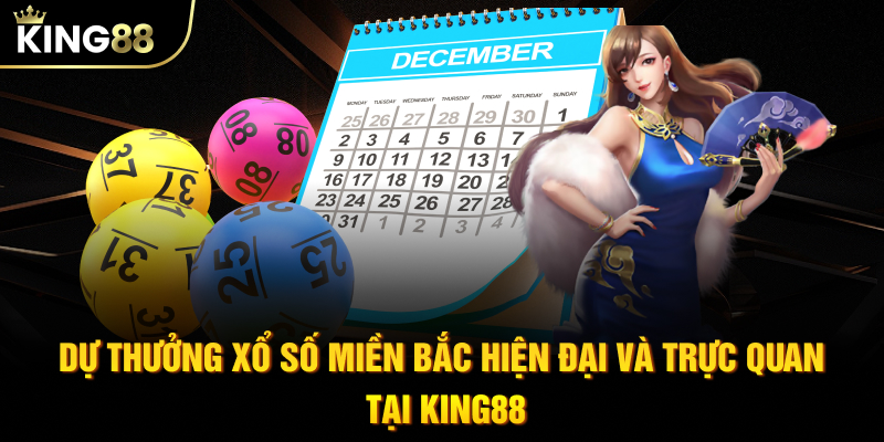 Dự thưởng xổ số miền Bắc hiện đại và trực quan tại KING88