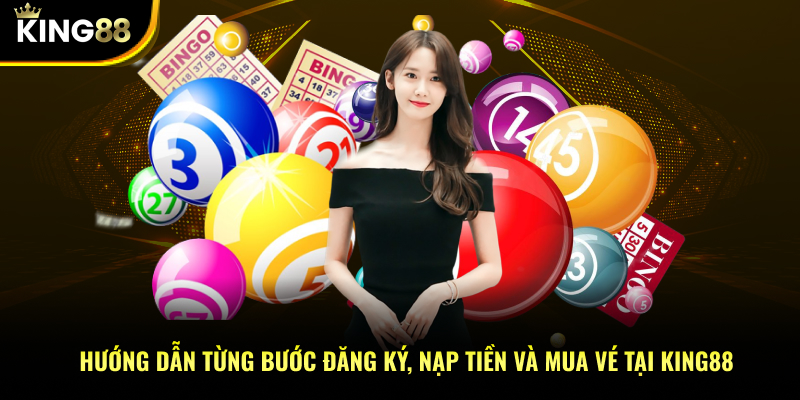 Hướng dẫn từng bước đăng ký, nạp tiền và mua vé tại KING88