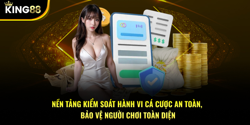 Nền tảng kiểm soát hành vi cá cược an toàn, bảo vệ người chơi toàn diện